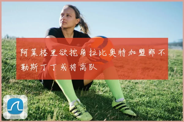 阿莱格里欲挖角拉比奥特加盟那不勒斯丁丁或将离队