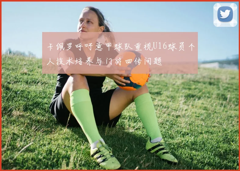 卡佩罗呼吁意甲球队重视U16球员个人技术培养与门将回传问题