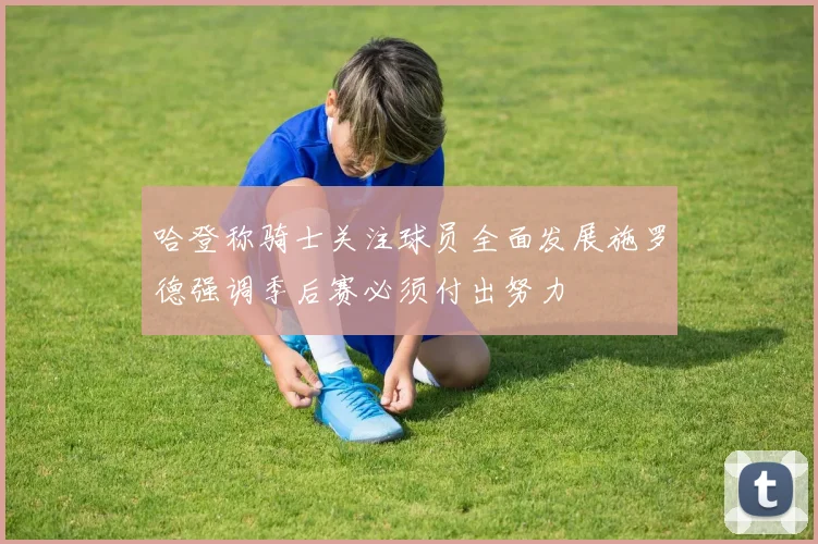 哈登称骑士关注球员全面发展施罗德强调季后赛必须付出努力